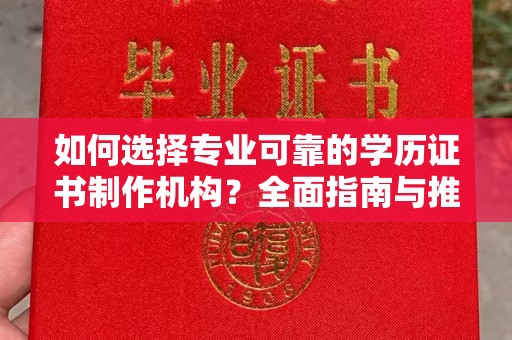 金水如何选择专业可靠的学历证书制作机构？全面指南与推荐
