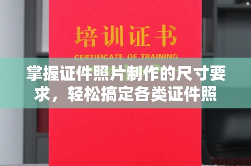 金水掌握证件照片制作的尺寸要求，轻松搞定各类证件照