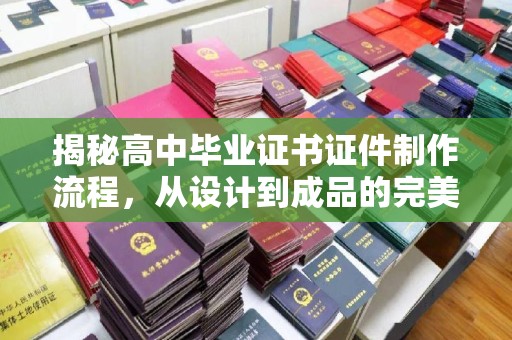 金水揭秘高中毕业证书证件制作流程，从设计到成品的完美蜕变