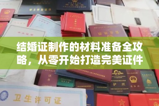 金水结婚证制作的材料准备全攻略，从零开始打造完美证件