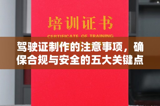 金水驾驶证制作的注意事项，确保合规与安全的五大关键点