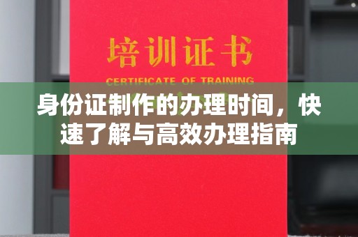 金水身份证制作的办理时间，快速了解与高效办理指南