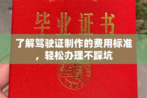 金水了解驾驶证制作的费用标准，轻松办理不踩坑