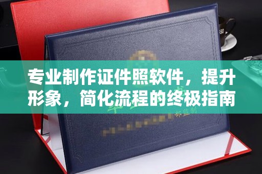 金水专业制作证件照软件，提升形象，简化流程的终极指南