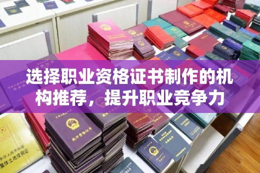 金水选择职业资格证书制作的机构推荐，提升职业竞争力